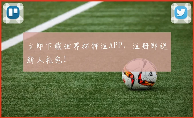 立即下载世界杯押注APP，注册即送新人礼包！