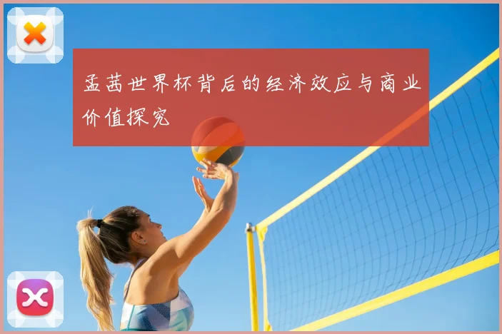 孟茜世界杯背后的经济效应与商业价值探究
